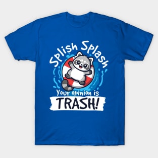 Splish splash your opinion is trash T-Shirt